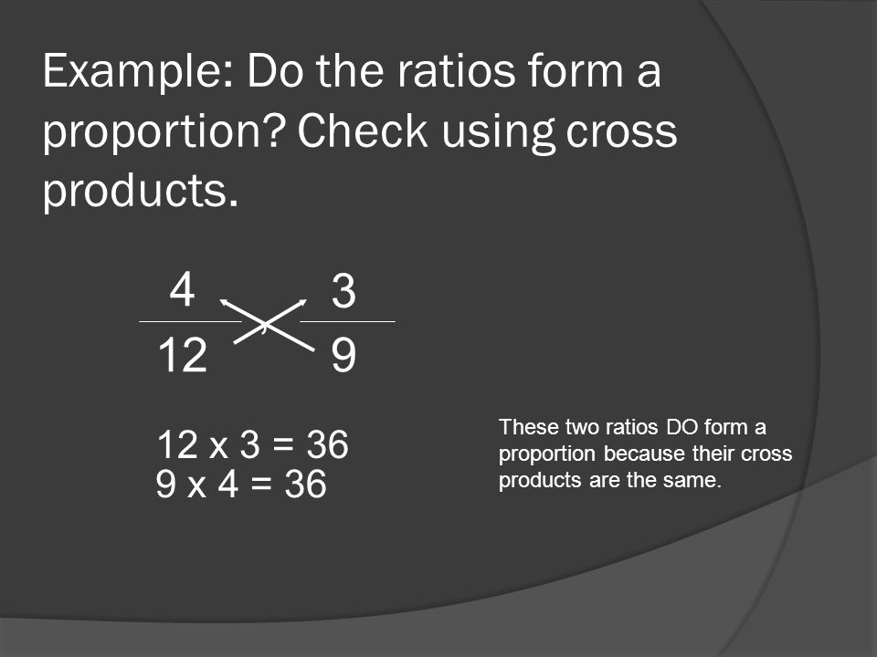 Example: Do the ratios form a proportion Check using cross products.
