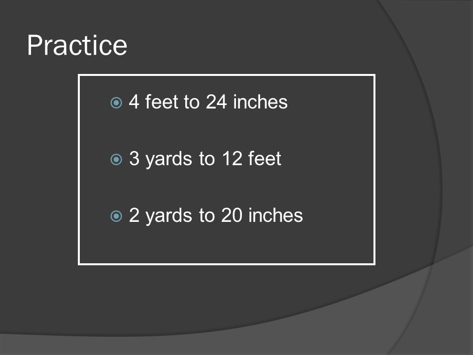 Practice 4 feet to 24 inches 3 yards to 12 feet 2 yards to 20 inches