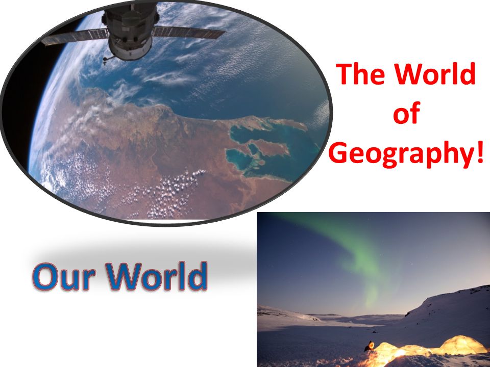 The World of Geography! Our World