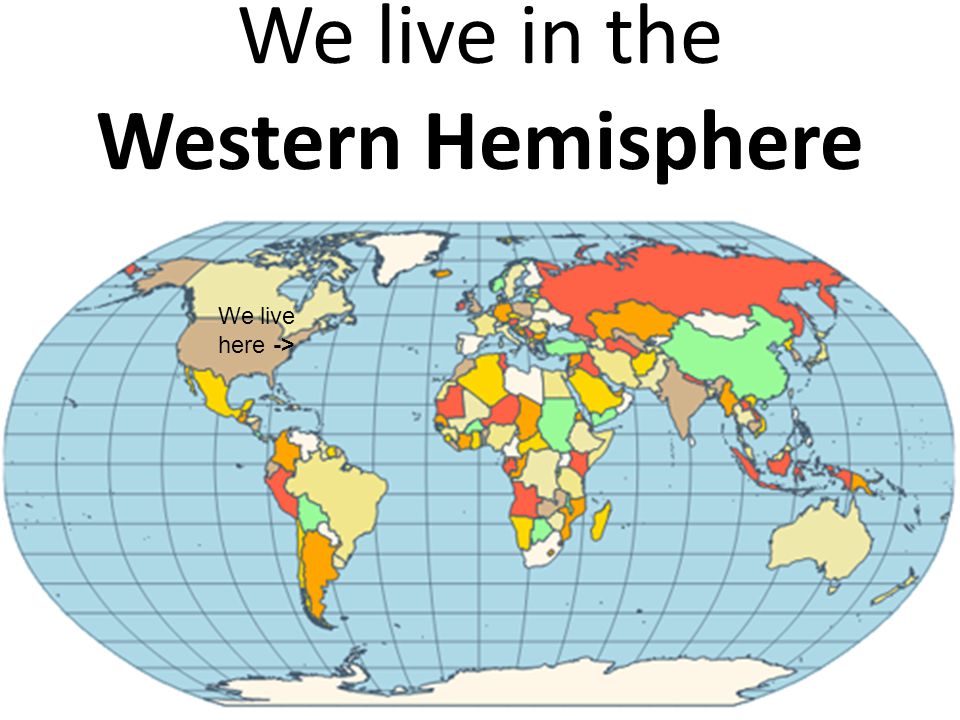We live in the Western Hemisphere We live here ->