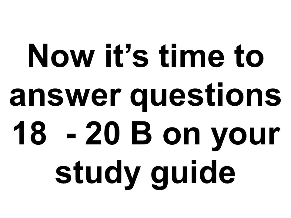 Now it’s time to answer questions B on your study guide