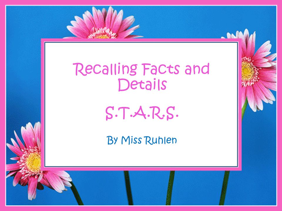 Recalling Facts and Details S.T.A.R.S. By Miss Ruhlen