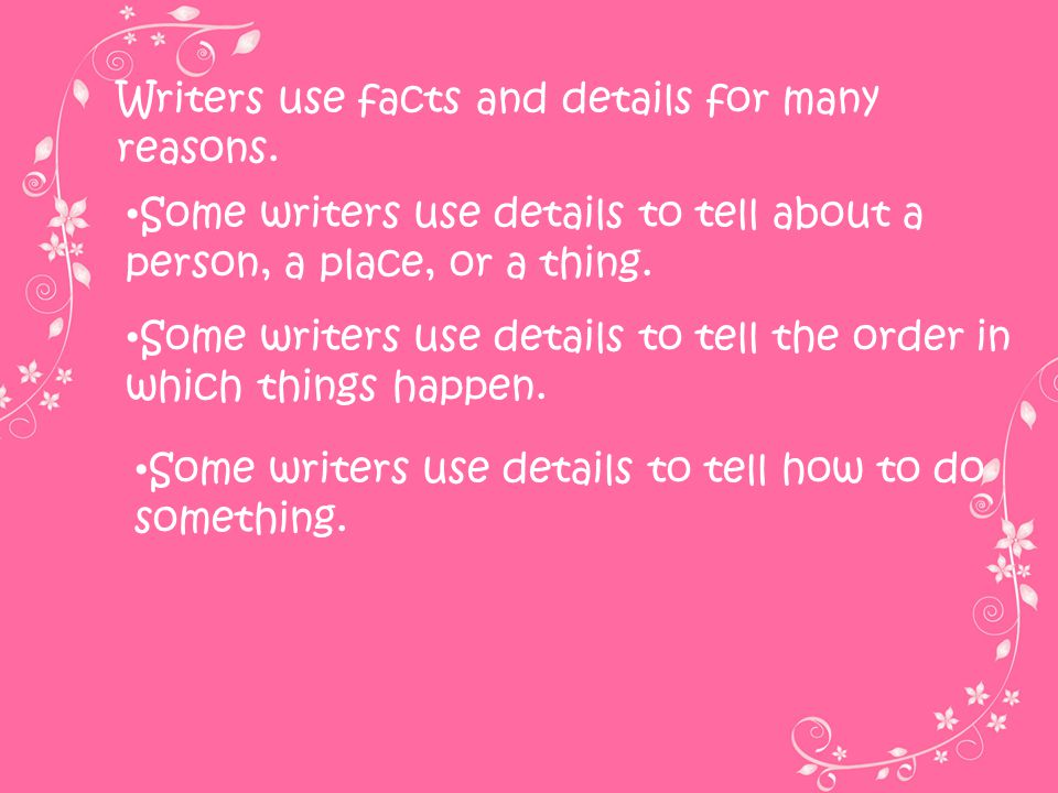 Writers use facts and details for many reasons.