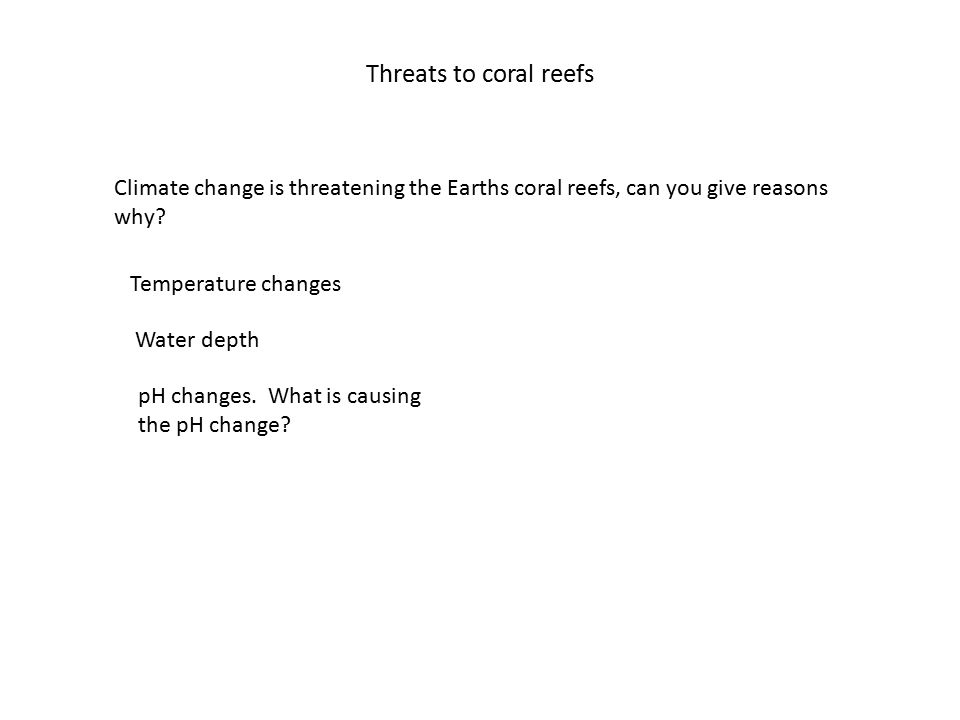 Threats to coral reefs Climate change is threatening the Earths coral reefs, can you give reasons why
