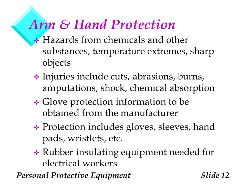 Arm & Hand Protection Hazards from chemicals and other substances, temperature extremes, sharp objects.