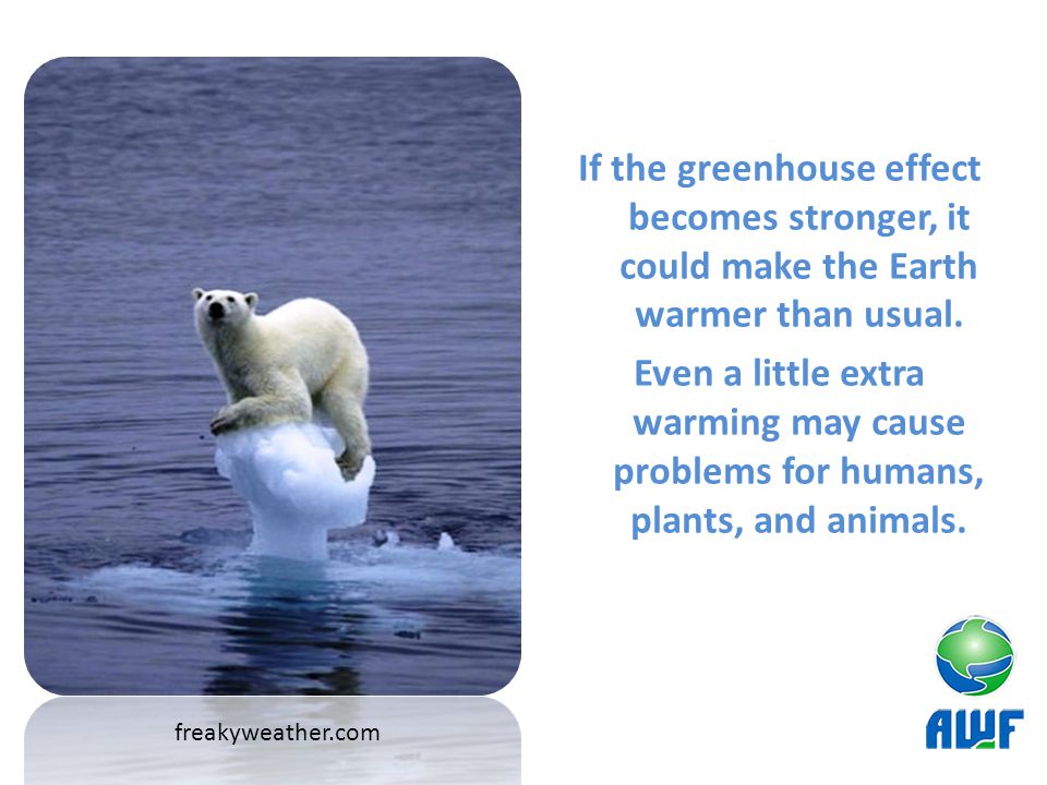 If the greenhouse effect becomes stronger, it could make the Earth warmer than usual.