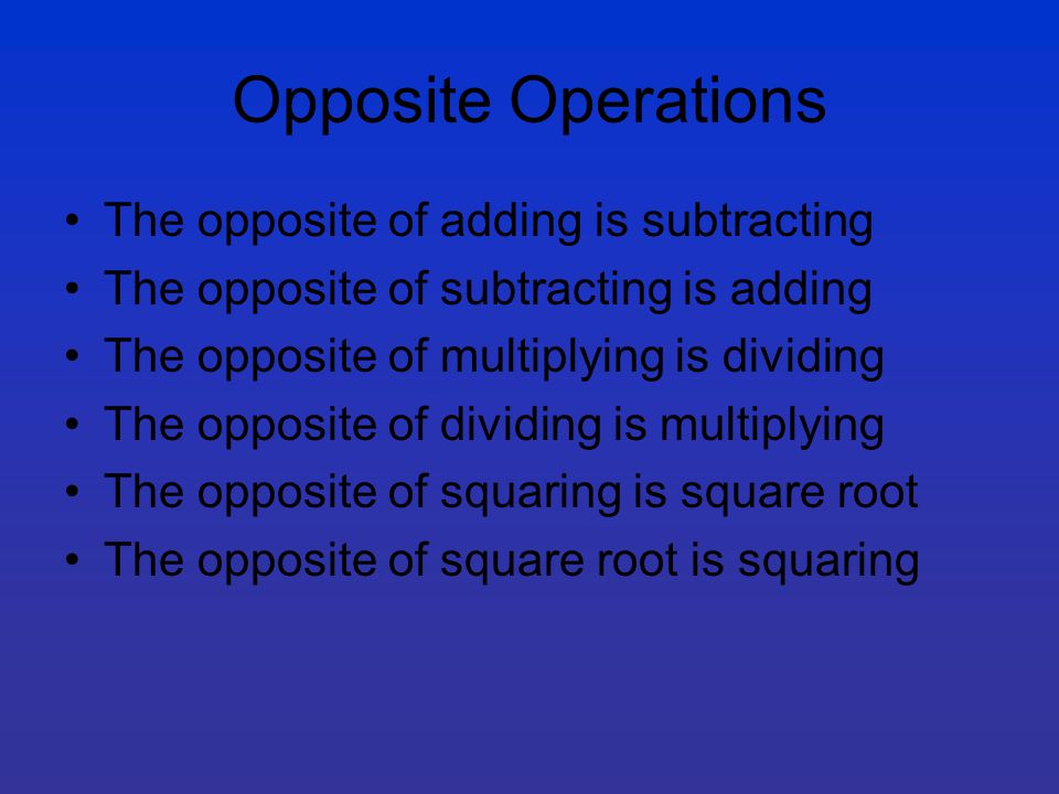 Opposite Operations The opposite of adding is subtracting
