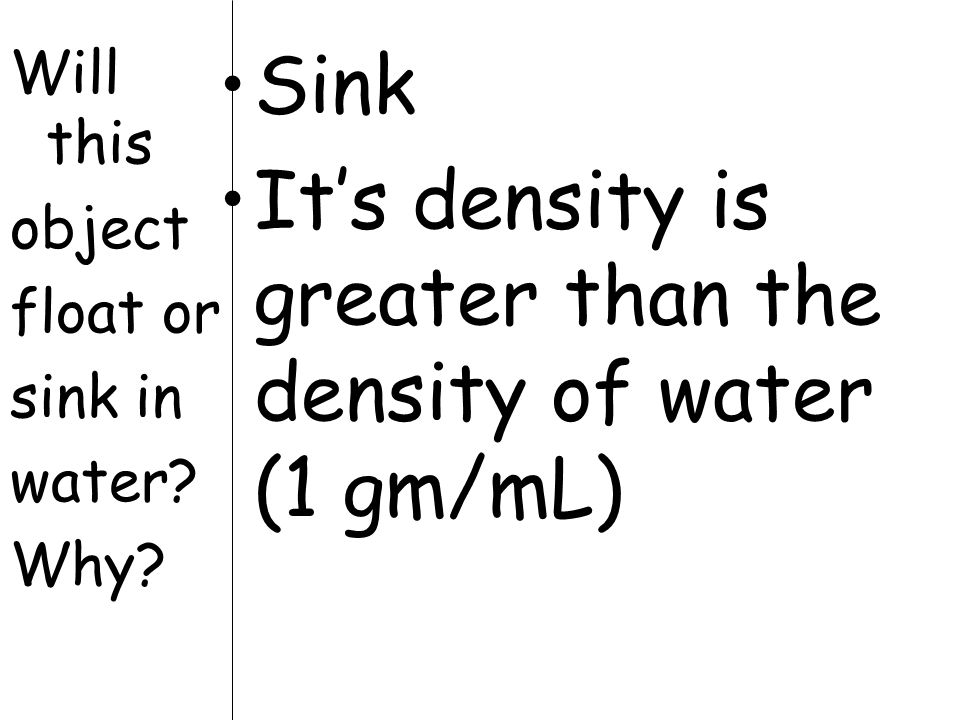 It’s density is greater than the density of water (1 gm/mL)