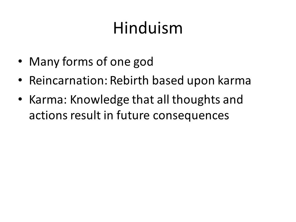 Hinduism Many forms of one god Reincarnation: Rebirth based upon karma