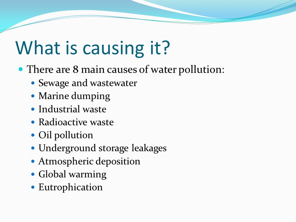 What is causing it There are 8 main causes of water pollution: