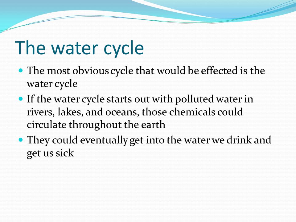 The water cycle The most obvious cycle that would be effected is the water cycle.