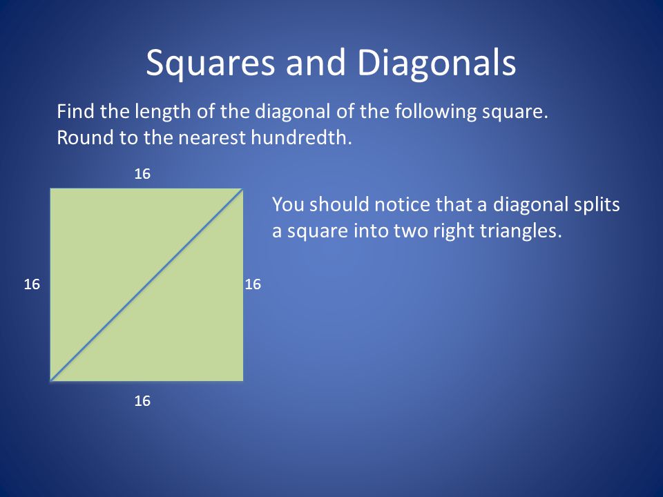 Squares and Diagonals Find the length of the diagonal of the following square. Round to the nearest hundredth.