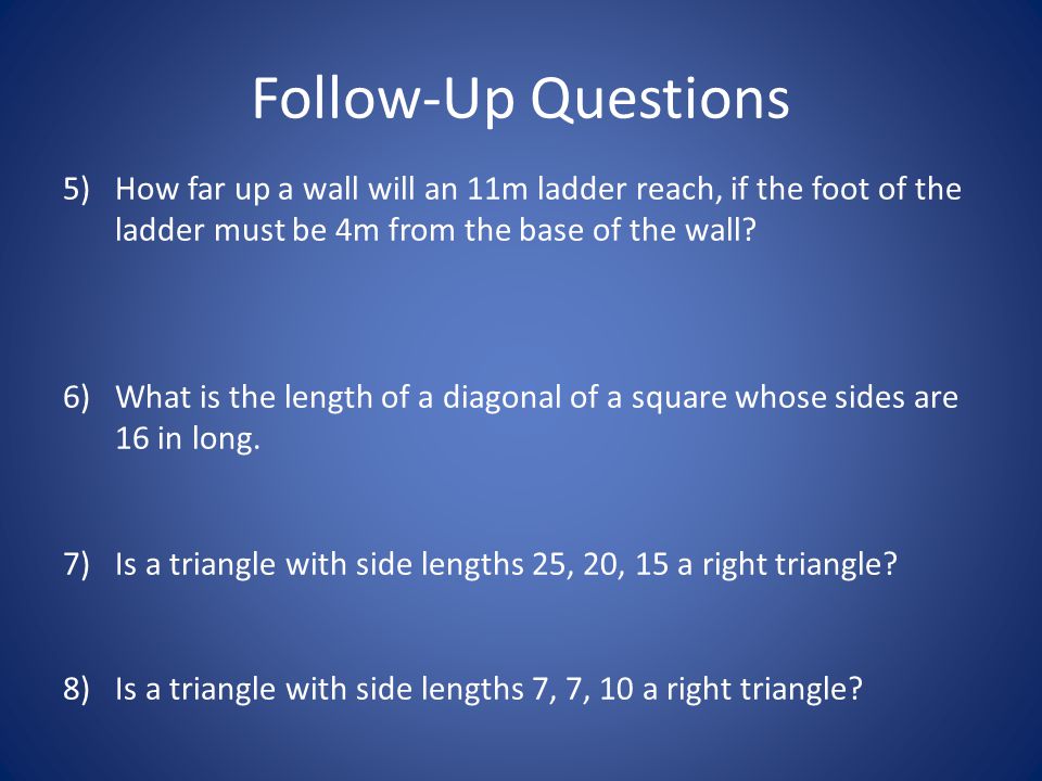 Follow-Up Questions How far up a wall will an 11m ladder reach, if the foot of the ladder must be 4m from the base of the wall