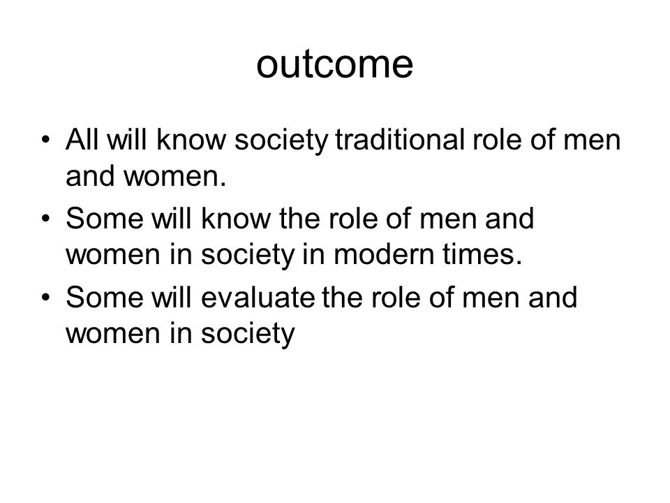 outcome All will know society traditional role of men and women.