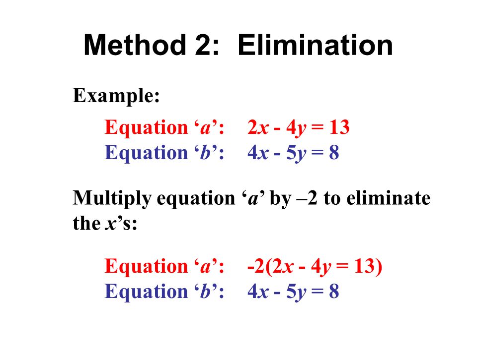 Method 2: Elimination Example: Equation ‘a’: 2x - 4y = 13