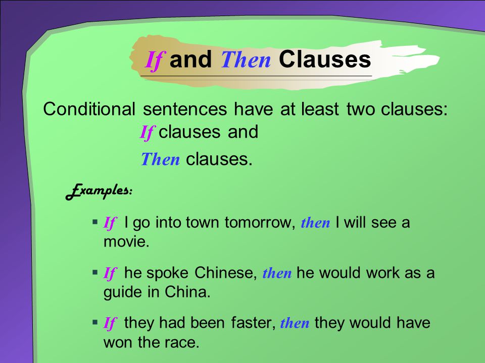 If and Then Clauses Conditional sentences have at least two clauses: If clauses and. Then clauses.