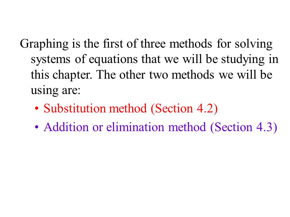 Graphing is the first of three methods for solving systems of equations that we will be studying in this chapter. The other two methods we will be using are: