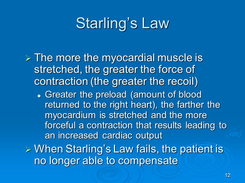 Starling’s Law The more the myocardial muscle is stretched, the greater the force of contraction (the greater the recoil)