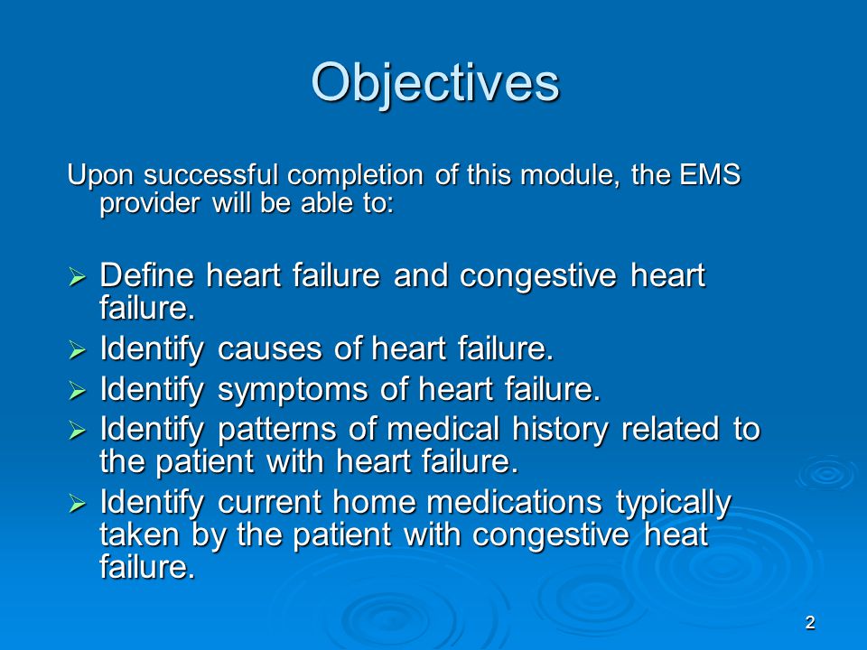 Objectives Define heart failure and congestive heart failure.