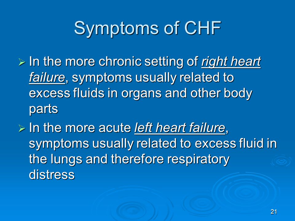 Symptoms of CHF In the more chronic setting of right heart failure, symptoms usually related to excess fluids in organs and other body parts.