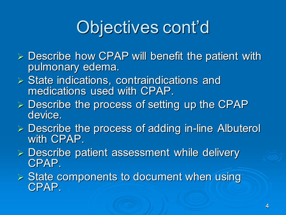Objectives cont’d Describe how CPAP will benefit the patient with pulmonary edema.