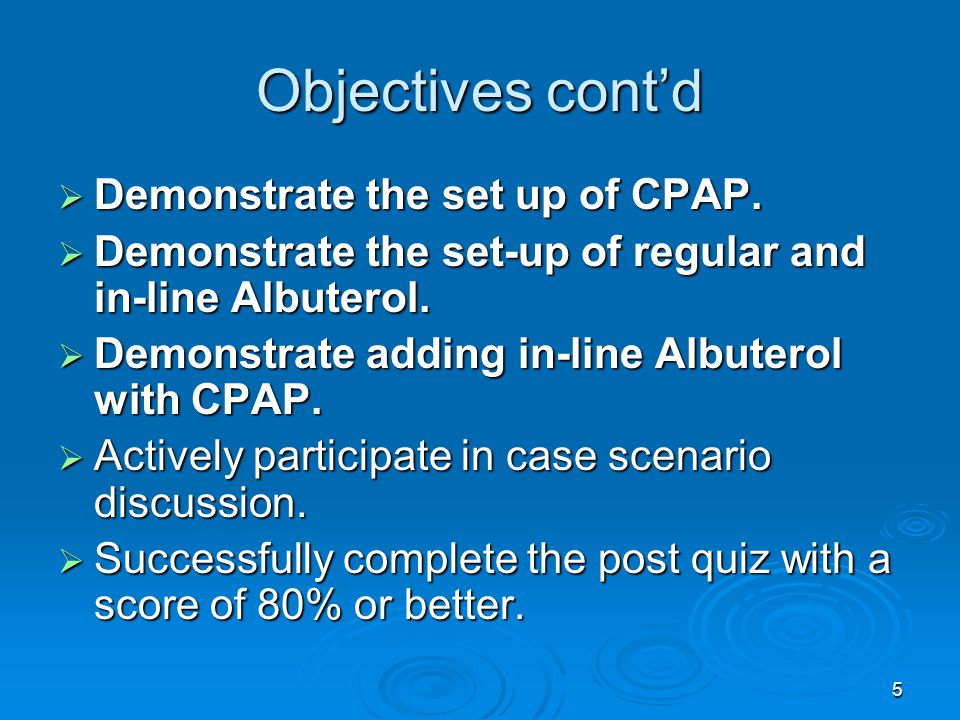 Objectives cont’d Demonstrate the set up of CPAP.