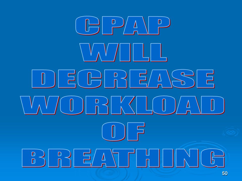 CPAP WILL DECREASE WORKLOAD OF BREATHING