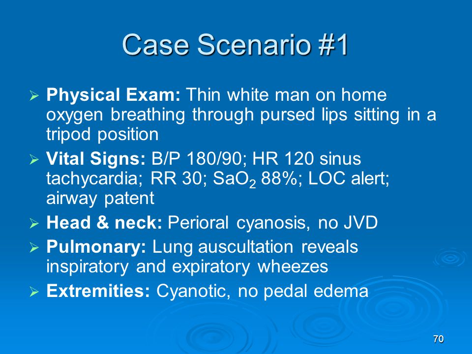 Case Scenario #1 Physical Exam: Thin white man on home oxygen breathing through pursed lips sitting in a tripod position.