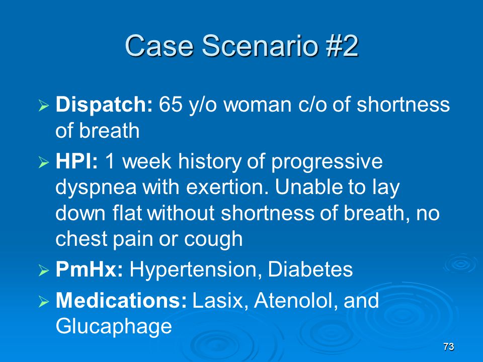 Case Scenario #2 Dispatch: 65 y/o woman c/o of shortness of breath