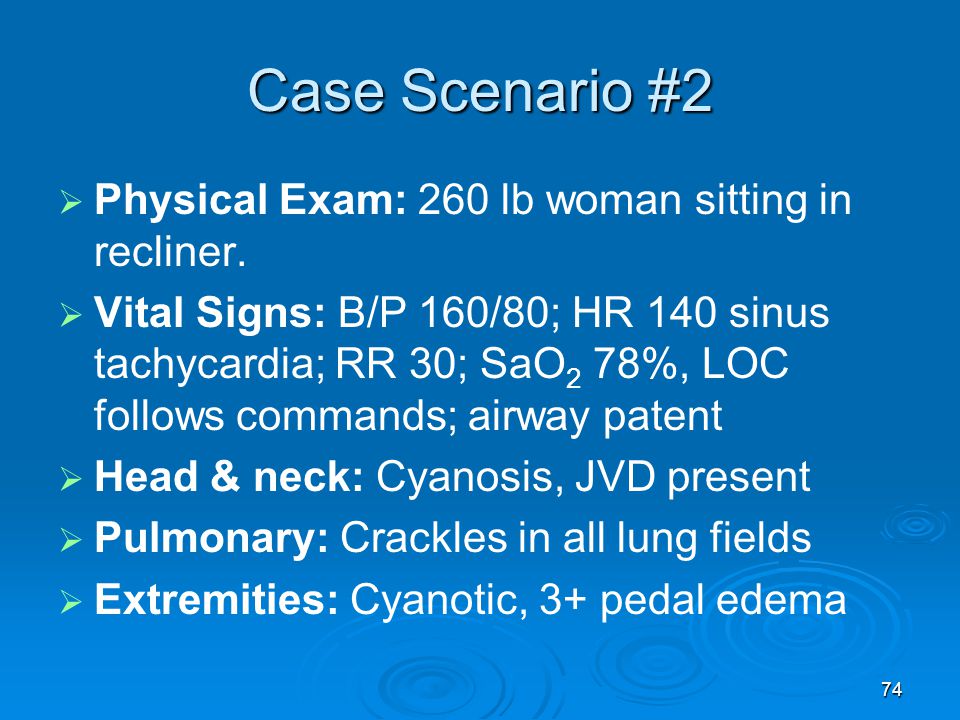Case Scenario #2 Physical Exam: 260 lb woman sitting in recliner.