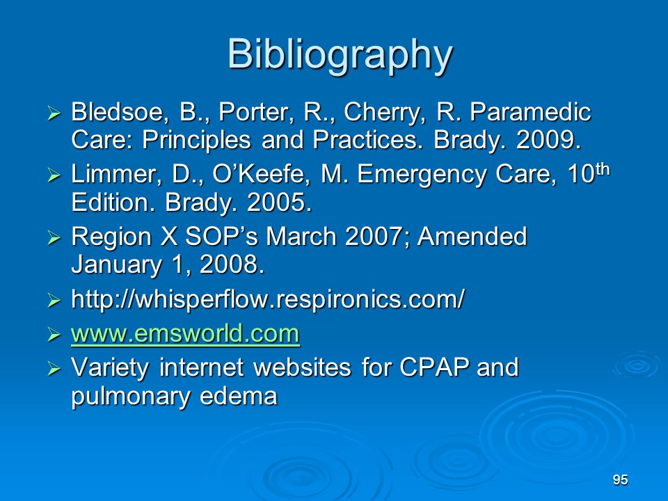 Bibliography Bledsoe, B., Porter, R., Cherry, R. Paramedic Care: Principles and Practices. Brady