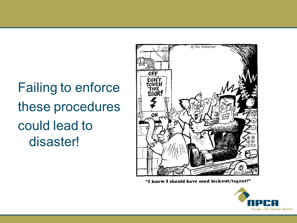 Failing to enforce these procedures could lead to disaster!