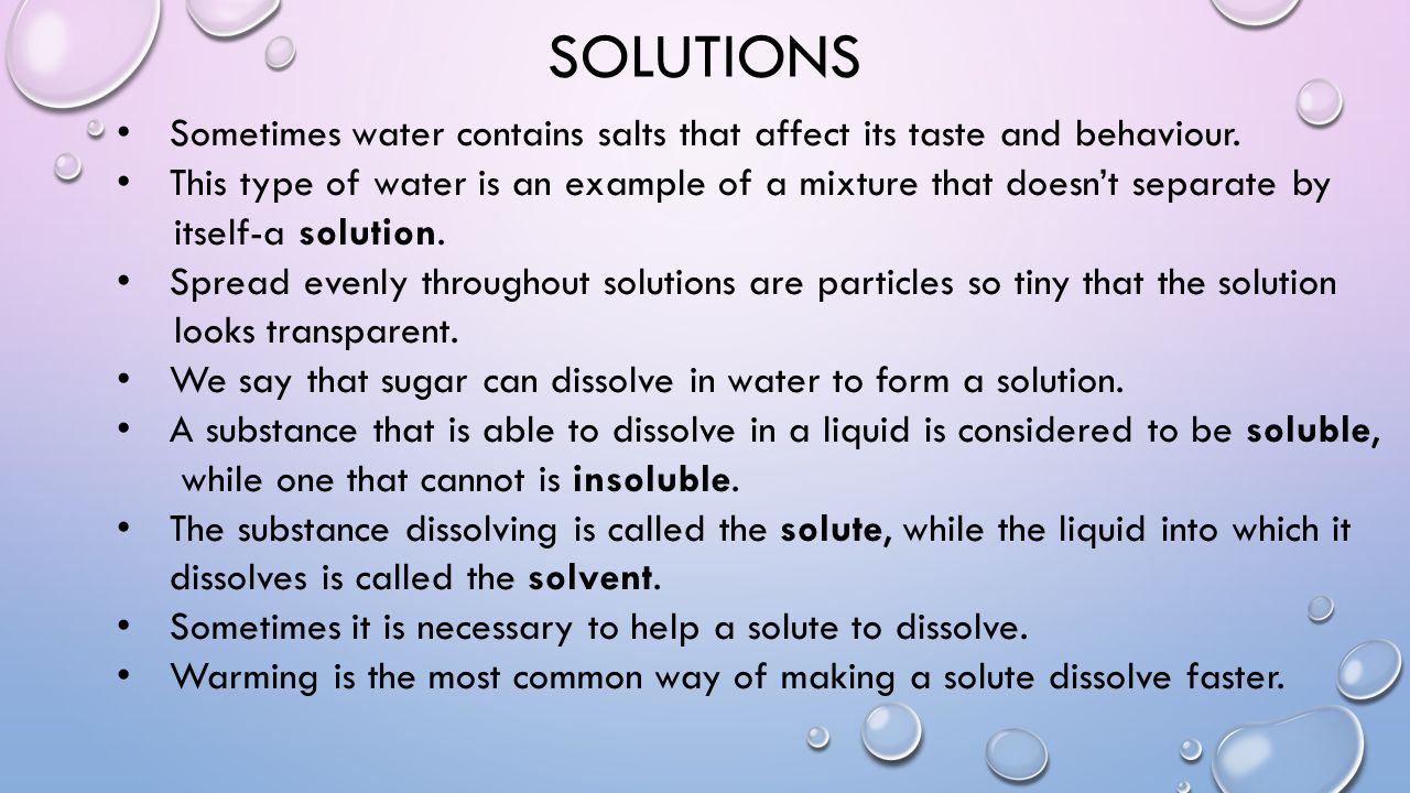 Solutions Sometimes water contains salts that affect its taste and behaviour.