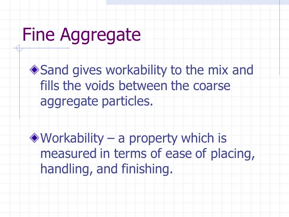 Fine Aggregate Sand gives workability to the mix and fills the voids between the coarse aggregate particles.