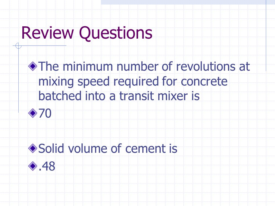 Review Questions The minimum number of revolutions at mixing speed required for concrete batched into a transit mixer is.
