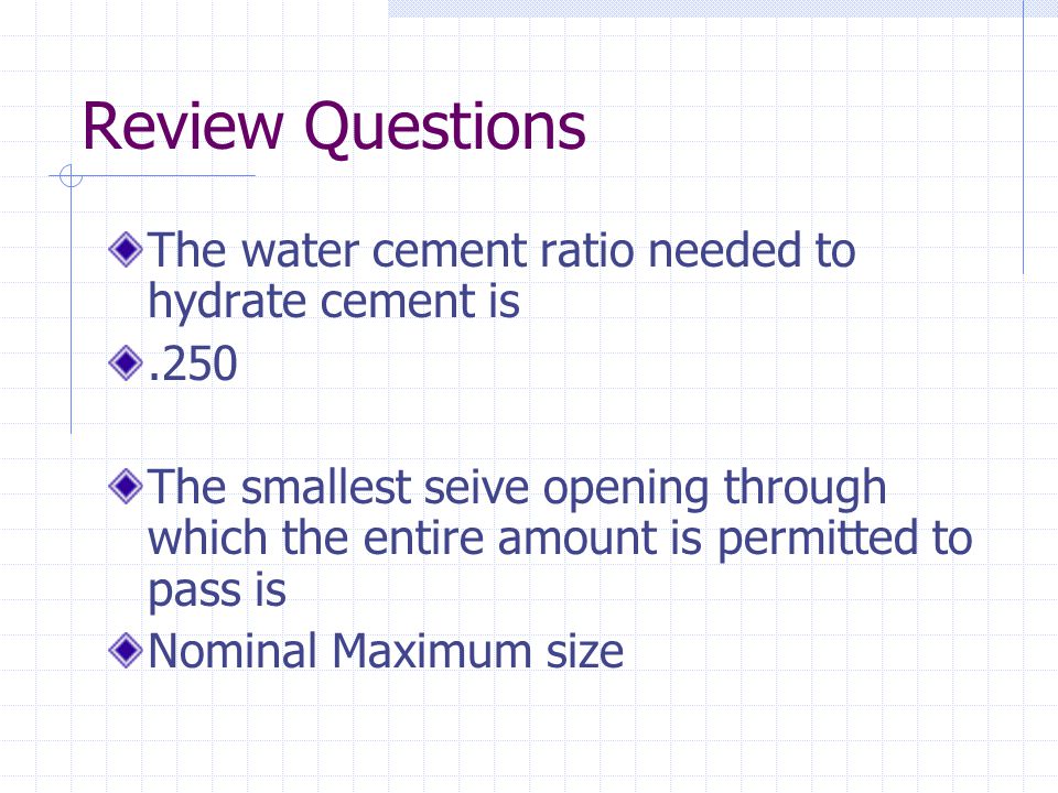 Review Questions The water cement ratio needed to hydrate cement is