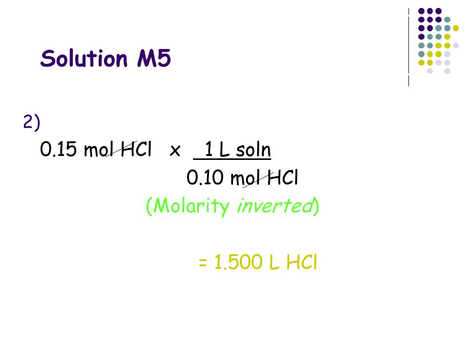Solution M mol HCl x 1 L soln 0.10 mol HCl (Molarity inverted)