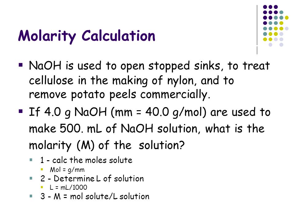 Molarity Calculation NaOH is used to open stopped sinks, to treat