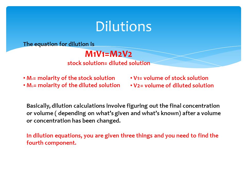 Dilutions The equation for dilution is M1V1=M2V2