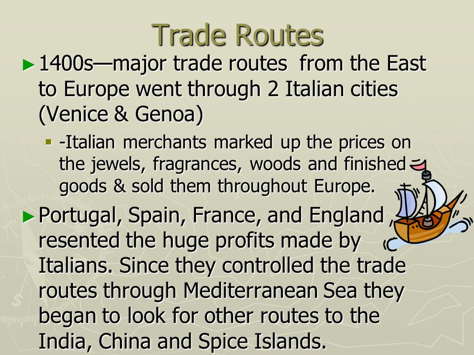 Trade Routes 1400s—major trade routes from the East to Europe went through 2 Italian cities (Venice & Genoa)