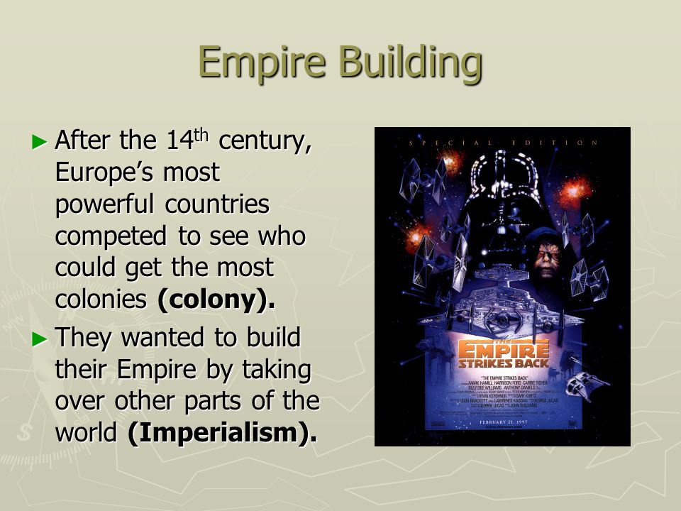 Empire Building After the 14th century, Europe’s most powerful countries competed to see who could get the most colonies (colony).