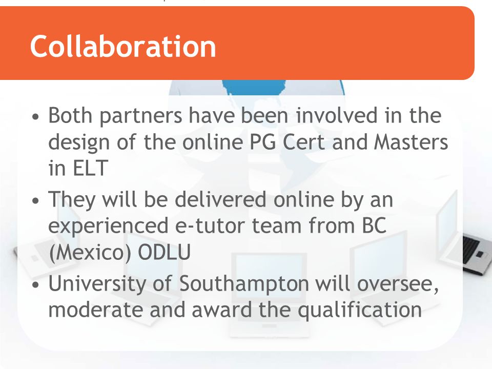 Collaboration Both partners have been involved in the design of the online PG Cert and Masters in ELT.