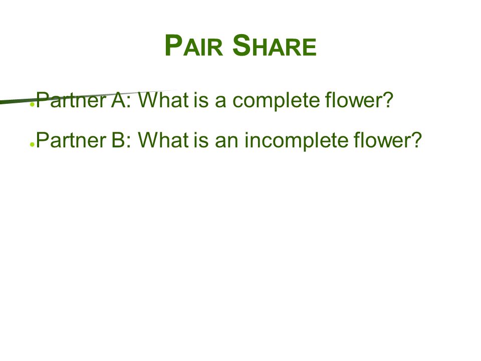 Pair Share Partner A: What is a complete flower