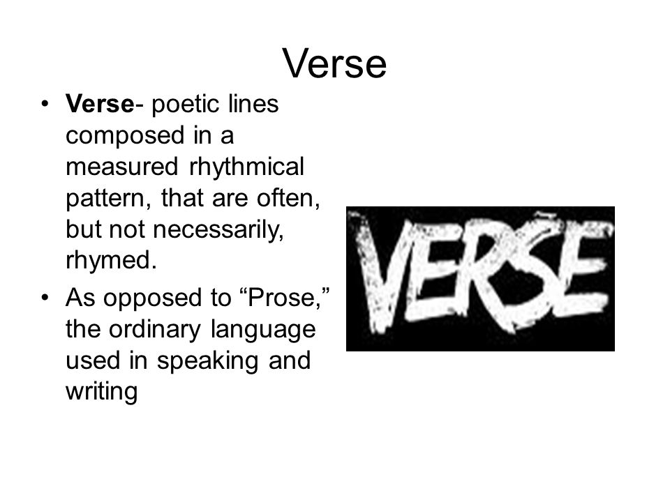 Verse Verse- poetic lines composed in a measured rhythmical pattern, that are often, but not necessarily, rhymed.