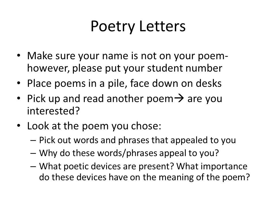 Poetry Letters Make sure your name is not on your poem- however, please put your student number. Place poems in a pile, face down on desks.
