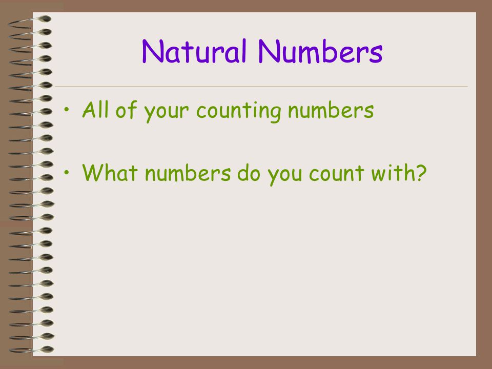 Natural Numbers All of your counting numbers
