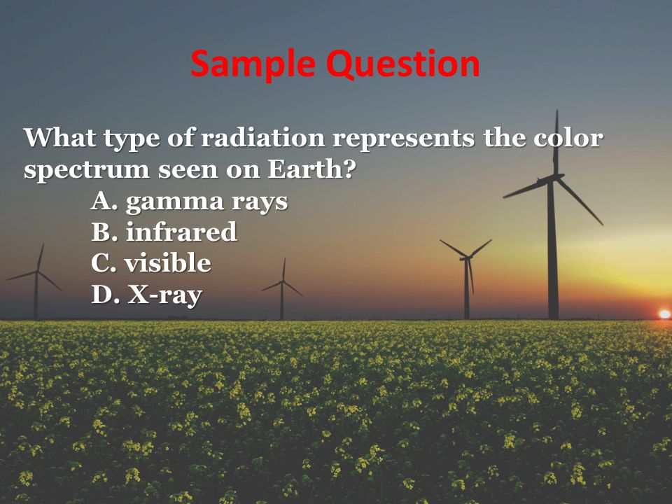Sample Question What type of radiation represents the color spectrum seen on Earth A. gamma rays.