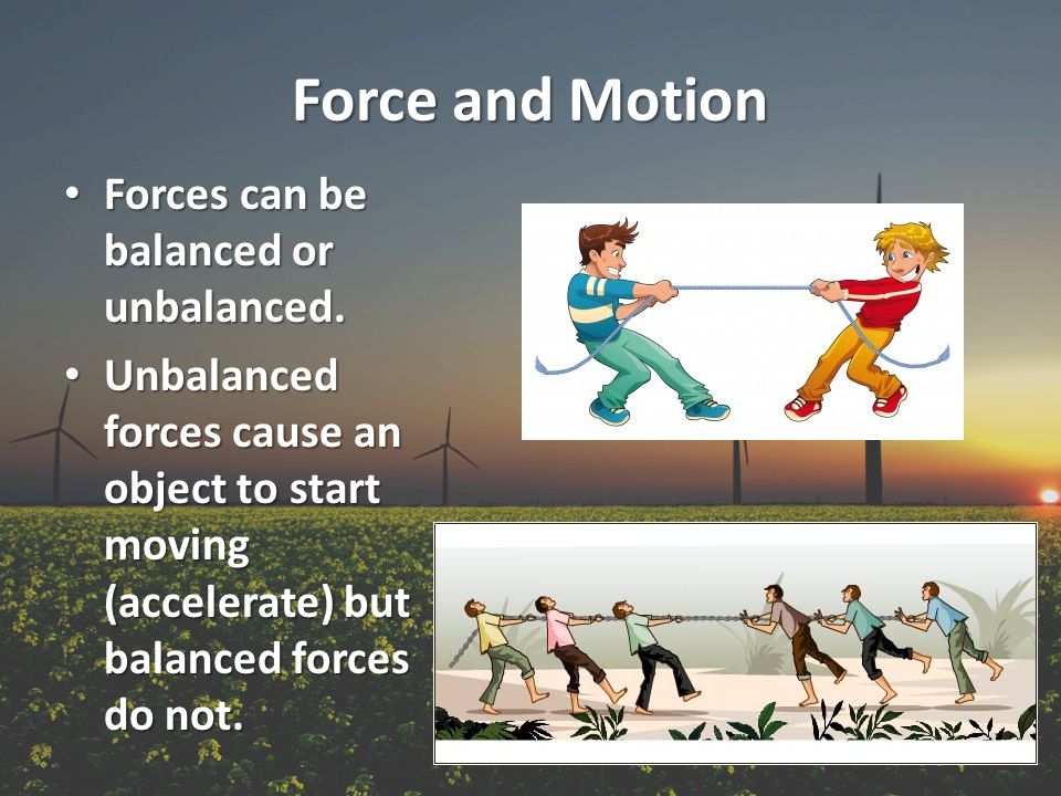 Force and Motion Forces can be balanced or unbalanced.