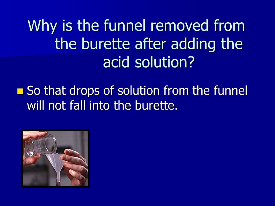 Why is the funnel removed from the burette after adding the acid solution