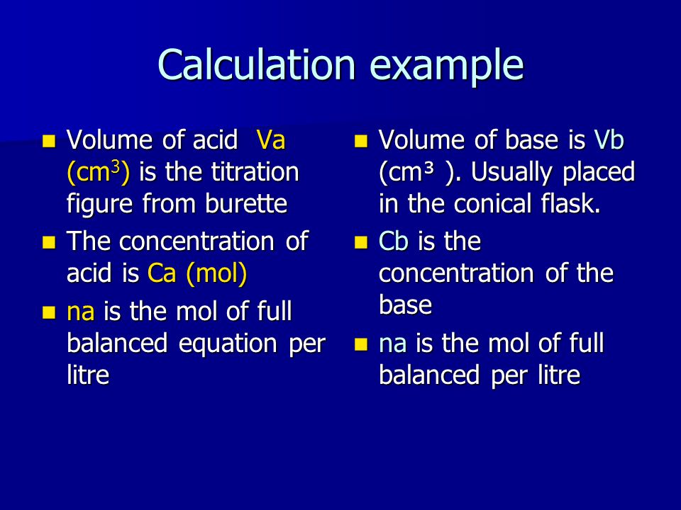 Calculation example Volume of acid Va (cm3) is the titration figure from burette. The concentration of acid is Ca (mol)